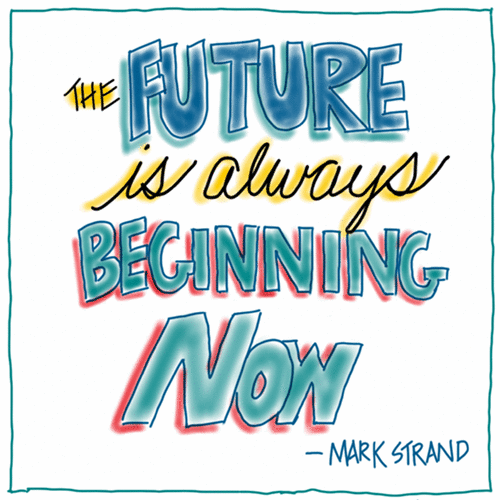 The future is always beginning now. - Mark Strand